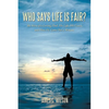 Who Says Life Is Fair?: The Story of a Loving Dad. His Life, His Losses, and How He Came Out a Winner. - Paperback