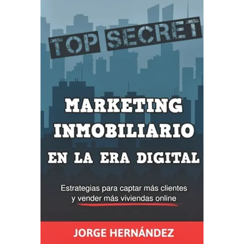 Marketing Inmobiliario en la Era Digital: Los secretos del marketing digital aplicados al negocio inmobiliario - Paperback