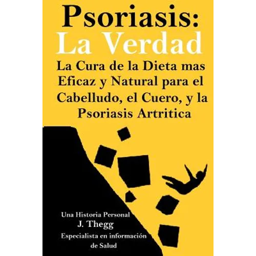 Psoriasis: La Verdad: La cura de la dieta más eficaz y natural para el cuero cabelludo, el cuerpo y la psoriasis artrítica - Paperback