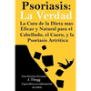 Psoriasis: La Verdad: La cura de la dieta más eficaz y natural para el cuero cabelludo, el cuerpo y la psoriasis artrítica - Paperback