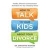 How to Talk to Your Kids about Your Divorce: Healthy, Effective Communication Techniques for Your Changing Family - Paperback
