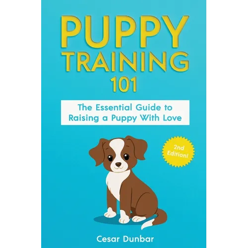 Puppy Training 101: The Essential Guide to Raising a Puppy With Love. Train Your Puppy and Raise the Perfect Dog Through Potty Training, Housebreaking - Paperback