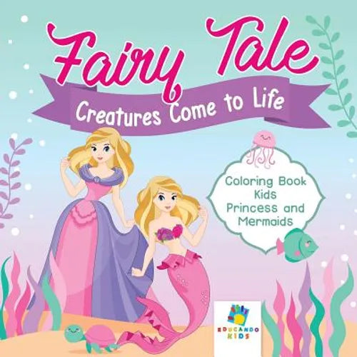 Fairy Tale Creatures Come to Life Coloring Book Kids Princess and Mermaids - Paperback
