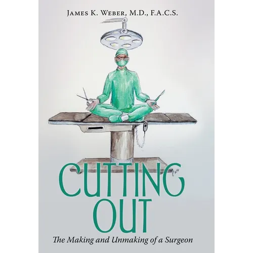 Cutting Out: The Making and Unmaking of a Surgeon - Hardcover