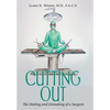 Cutting Out: The Making and Unmaking of a Surgeon - Hardcover