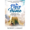 The Place We Call Home: Exploring the Soul's Existence After Death - Paperback