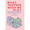 What Happens When We Play: A Critical Approach to Games User Experience Design & Education - Hardcover