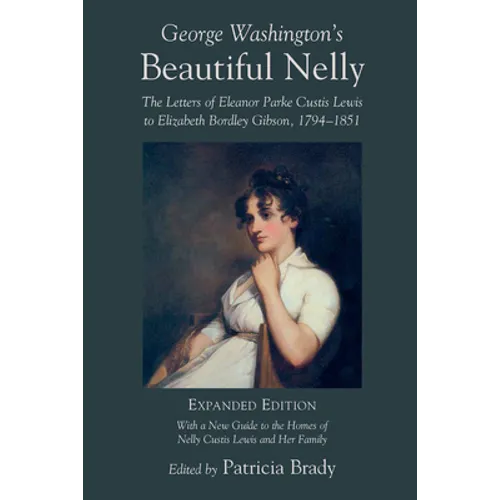 George Washington's Beautiful Nelly: The Letters of Eleanor Parke Custis to Elizabeth Bordley Gibson, 1794 1851 - Paperback
