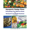 Aquaponic Design Plans Everything You Needs to Know: Everything You Need to Know from Backyard to Profitable Business - Paperback