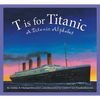 T Is for Titanic: A Titanic Alphabet - Hardcover