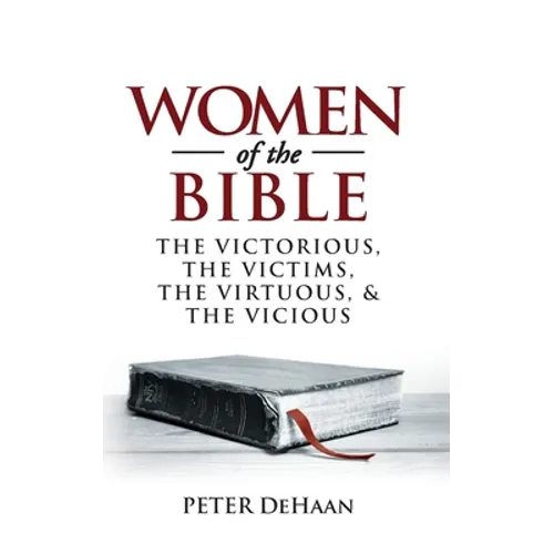 Women of the Bible: The Victorious, the Victims, the Virtuous, and the Vicious - Paperback