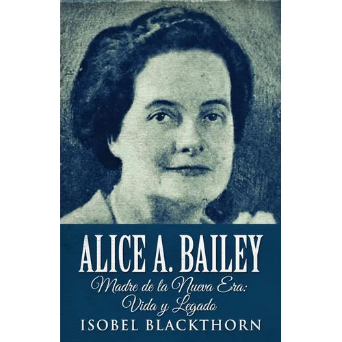 Alice A. Bailey - Madre de la Nueva Era: Vida y Legado - Paperback