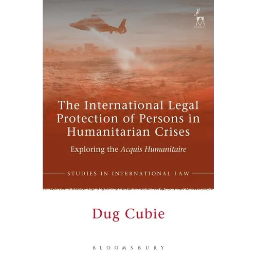 The International Legal Protection of Persons in Humanitarian Crises: Exploring the Acquis Humanitaire - Paperback
