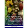 Cacao Culture in the Philippines: The Tropical Climate, Plantation, Harvest and Economics of Cultivating the Cacao Plant - Paperback