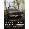Abandoned San Antonio: Ruins of Alamo City - Paperback