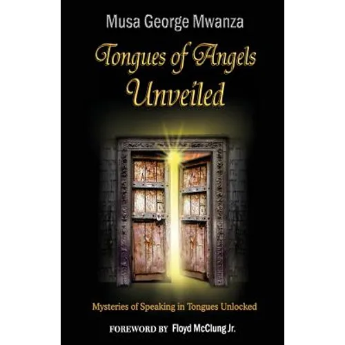 Tongues of Angels Unveiled: mysteries of speaking in tongues unlocked - Paperback