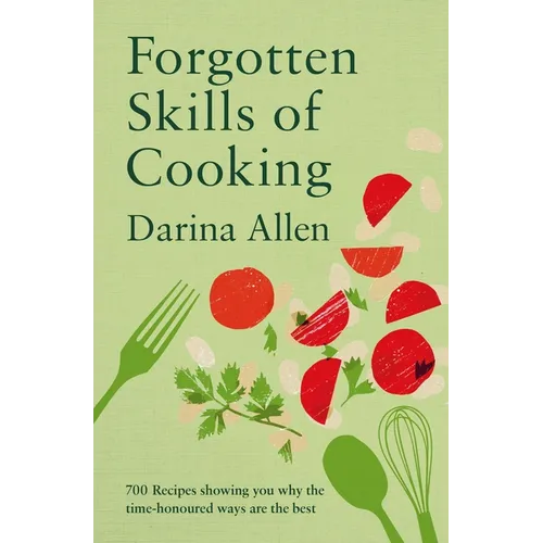 Forgotten Skills of Cooking: 700 Recipes Showing You Why the Time-Honoured Ways Are the Best - Hardcover