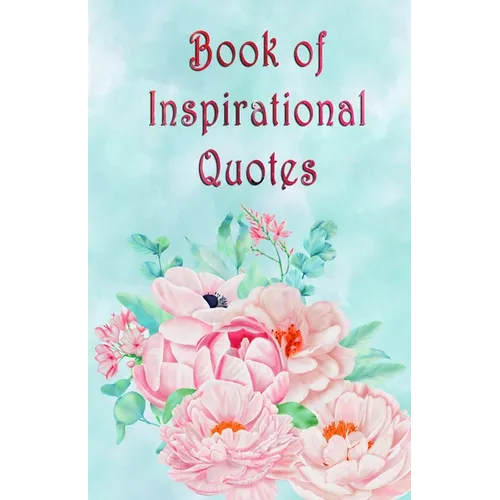 Book of Inspirational Quotes: A beautiful illustrated book of inspiration to uplift, motivate and bring joy - Paperback