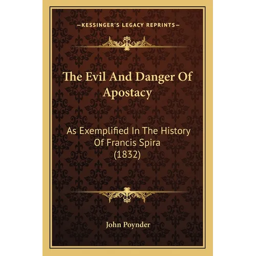 The Evil And Danger Of Apostacy: As Exemplified In The History Of Francis Spira (1832) - Paperback