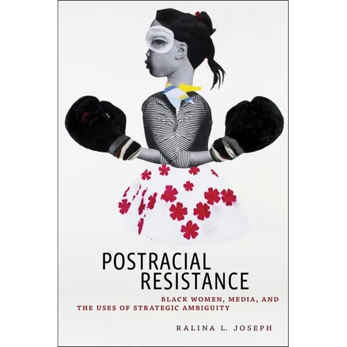 Postracial Resistance: Black Women, Media, and the Uses of Strategic Ambiguity - Paperback
