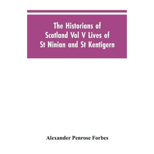 The Historians of Scotland Vol V Lives of St Ninian and St Kentigern - Paperback
