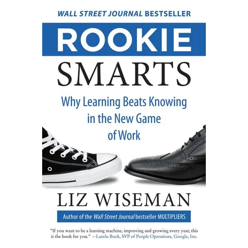 Rookie Smarts: Why Learning Beats Knowing in the New Game of Work - Hardcover