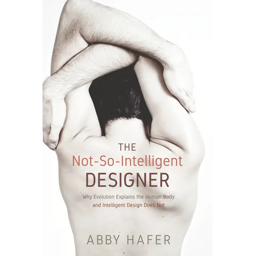 The Not-So-Intelligent Designer: Why Evolution Explains the Human Body and Intelligent Design Does Not - Hardcover