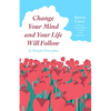 Change Your Mind and Your Life Will Follow: 12 Simple Principles (Positive Affirmations for Better Living and Self Healing) - Paperback