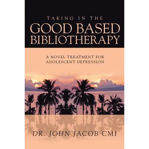 Taking in the Good Based Bibliotherapy: A Novel Treatment for Adolescent Depression - Paperback