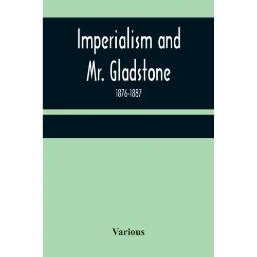 Imperialism and Mr. Gladstone; 1876-1887 - Paperback