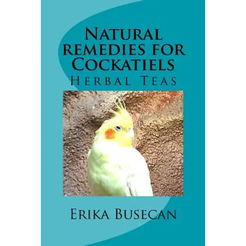 Natural remedies for Cockatiels: Herbal Teas - Paperback