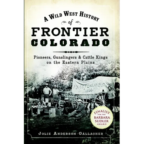 A Wild West History of Frontier Colorado: Pioneers, Gunslingers & Cattle Kings on the Eastern Plains - Paperback