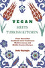 Vegan Meets Turkish Kitchen: Plant Based Diet Cookbook with Traditional Mediterranean and Middle Eastern Recipes - Paperback