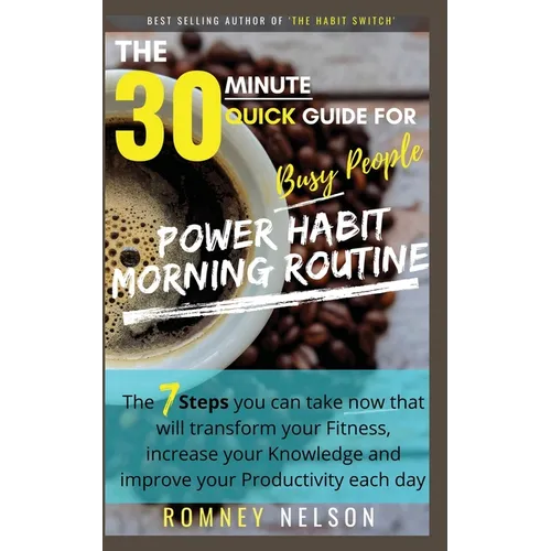 POWER HABIT MORNING ROUTINE - The 30 Minute Quick Guide for Busy People: The 7 Steps You Can Take Now That Will Transform Your Fitness, Increase Your - Paperback