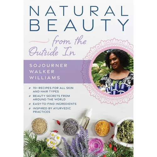 Natural Beauty from the Outside in: 70+ Recipes for All Skin and Hair Types - Paperback