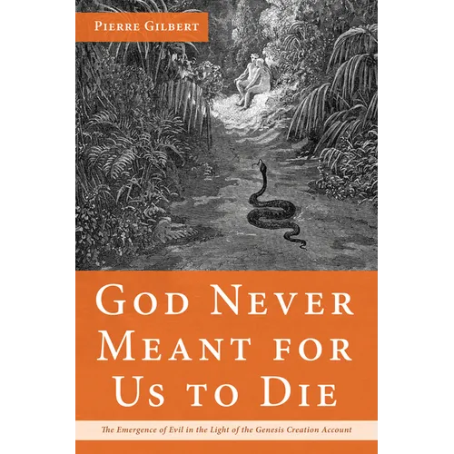 God Never Meant for Us to Die: The Emergence of Evil in the Light of the Genesis Creation Account - Hardcover