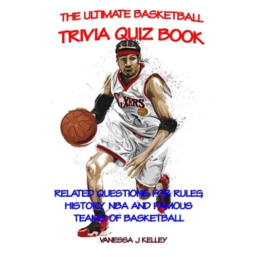 The Ultimate Basketball Trivia Quiz Book: Related Questions for Rules, History, NBA and Famous Teams of Basketball - Paperback