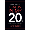 What I Wish I Knew In My 20s: A Life Manual For Men - Paperback