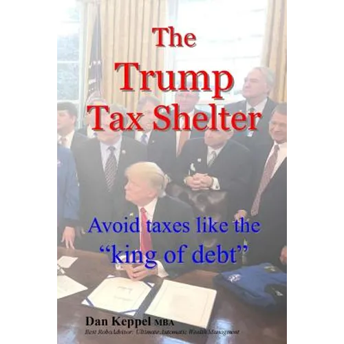 The Trump Tax Shelter: Avoid taxes like the king of debt - Paperback