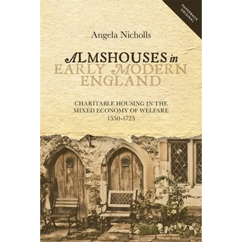 Almshouses in Early Modern England: Charitable Housing in the Mixed Economy of Welfare, 1550-1725 - Paperback