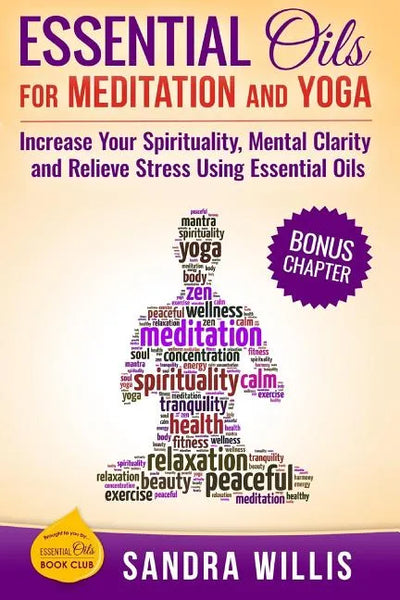Essential Oils for Meditation and Yoga: Increase Your Spirituality, Mental Clarity and Relieve Stress Using Essential Oils - Paperback