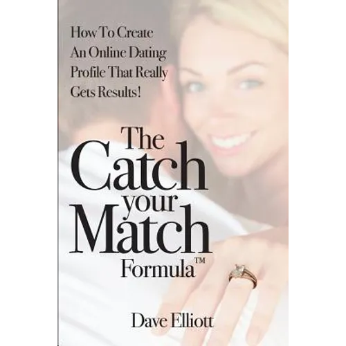 The Catch Your Match Formula: How To Create An Online Dating Profile That Really Gets Results! - Paperback