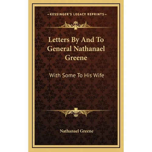 Letters By And To General Nathanael Greene: With Some To His Wife - Hardcover