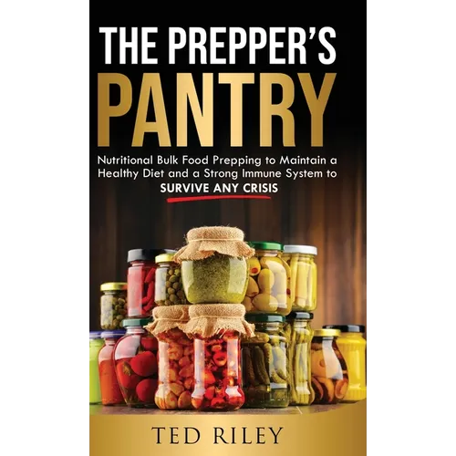The Prepper's Pantry: Nutritional Bulk Food Prepping to Maintain a Healthy Diet and a Strong Immune System to Survive Any Crisis - Hardcover