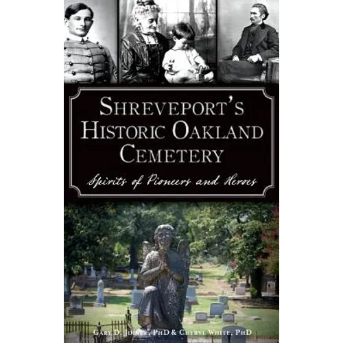 Shreveport's Historic Oakland Cemetery: Spirits of Pioneers and Heroes - Hardcover
