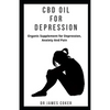 CBD Oil for Depression: Organic supplement for depression, anxiety and pain - Paperback