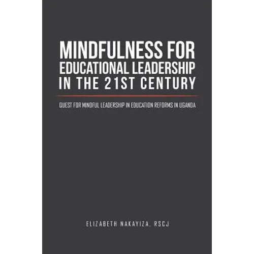 Mindfulness for Educational Leadership in the 21st Century: Quest for Mindful Leadership in Education Reforms in Uganda - Paperback