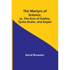 The Martyrs of Science, or, The lives of Galileo, Tycho Brahe, and Kepler - Paperback