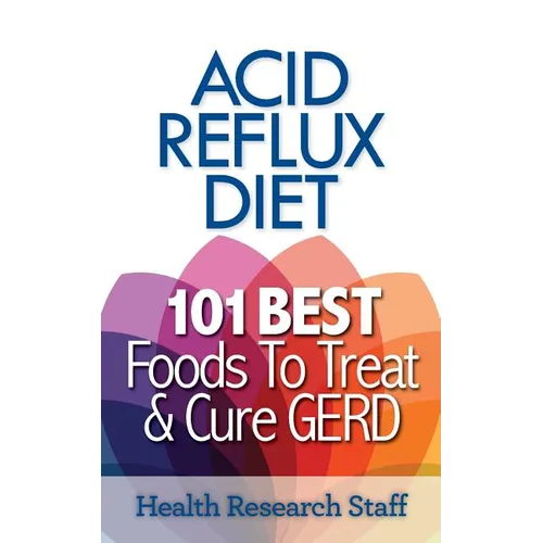 Acid Reflux Diet: 101 Best Foods To Treat & Cure GERD - Paperback
