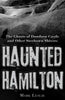 Haunted Hamilton: The Ghosts of Dundurn Castle and Other Steeltown Shivers - Paperback